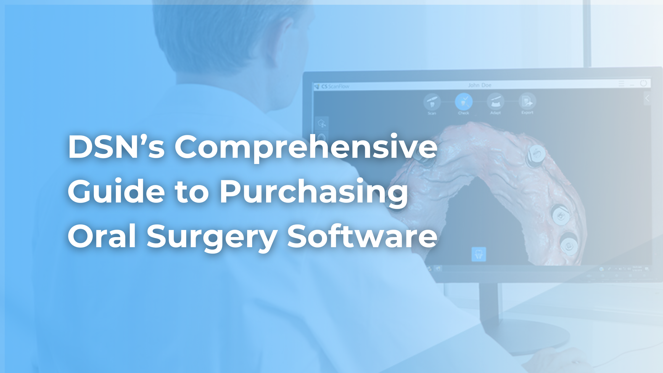 DSN's Comprehensive Guide to Purchasing Oral Surgery Software 1 DSN's comprehensive guide to purchasing oral surgery software