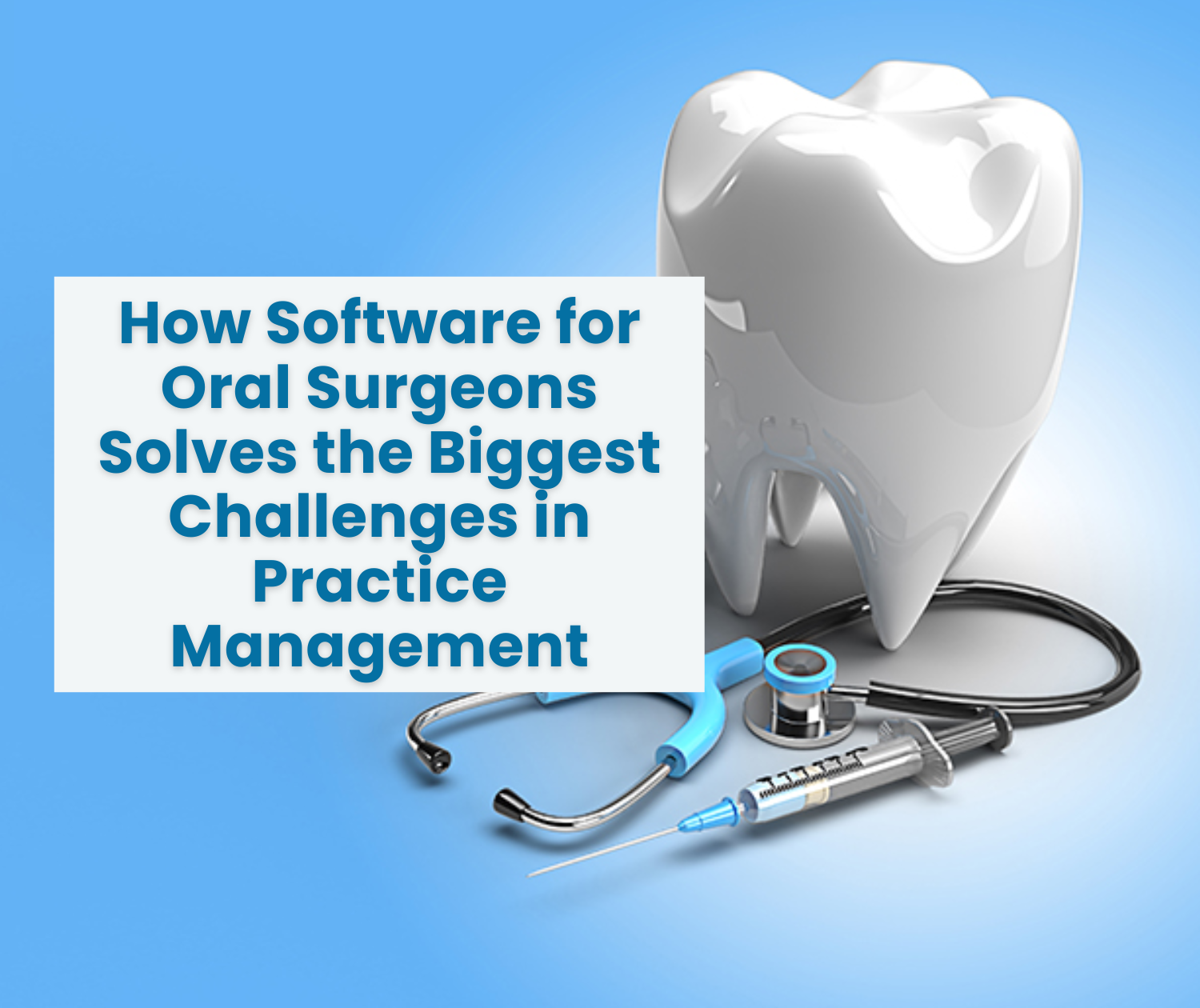 How Software for Oral Surgeons Solves the Biggest Challenges in Practice Management 1 how software for oral surgeons solves the biggest challenges in practice management
