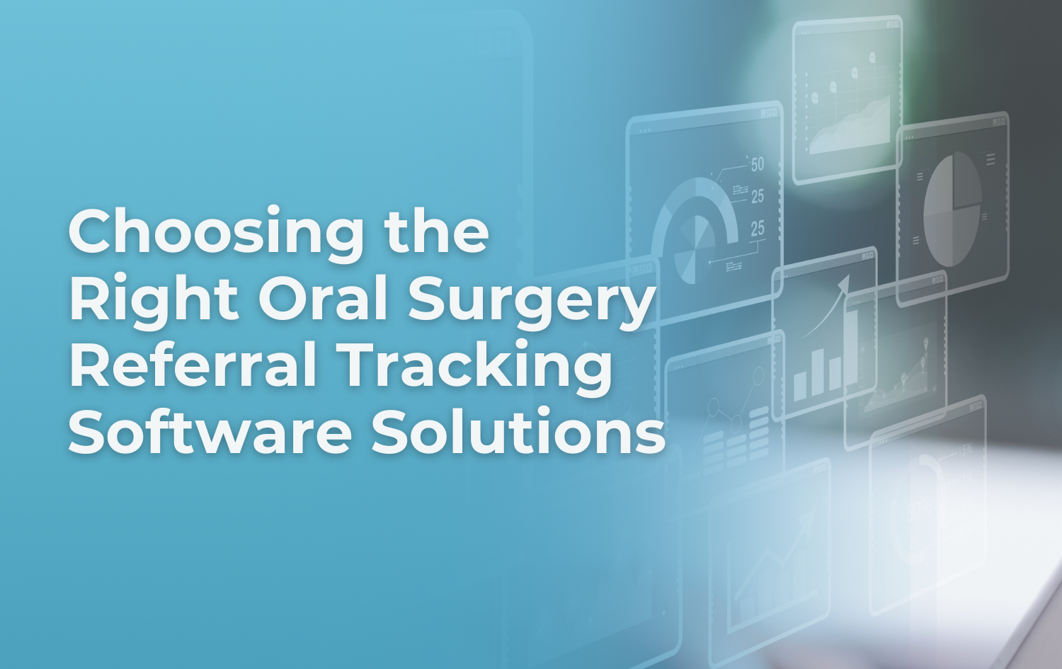 Choosing the Right Oral Surgery Referral Tracking Software Solution 1 Choosing the Right Oral Surgery Referral Tracking Software Solutions