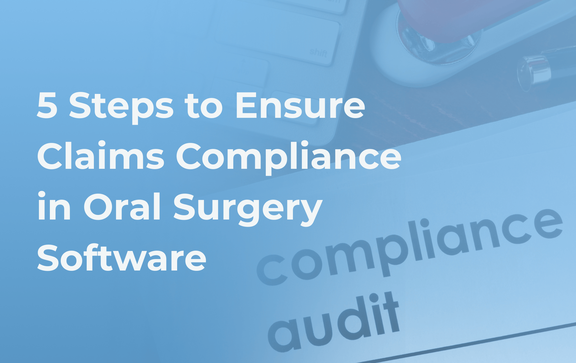 5 Steps to Ensure Claims Compliance in Oral Surgery Software. 1 Compliance audit paper, highlighting the importance of maintaining claims compliance in oral surgery software.