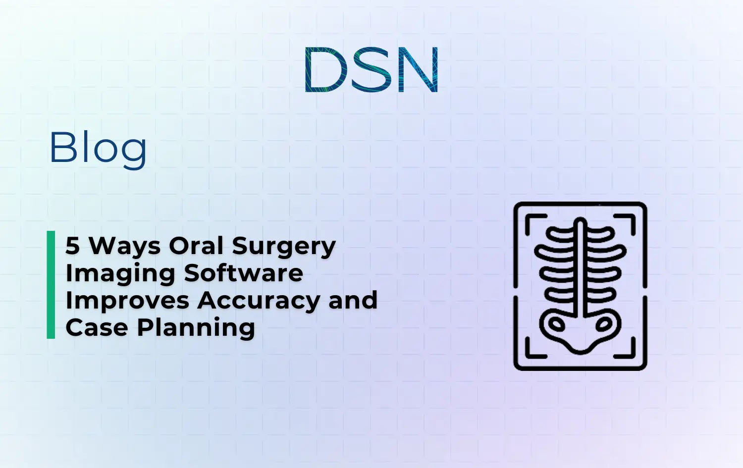 5 Ways Oral Surgery Imaging Software Improves Accuracy and Case Planning