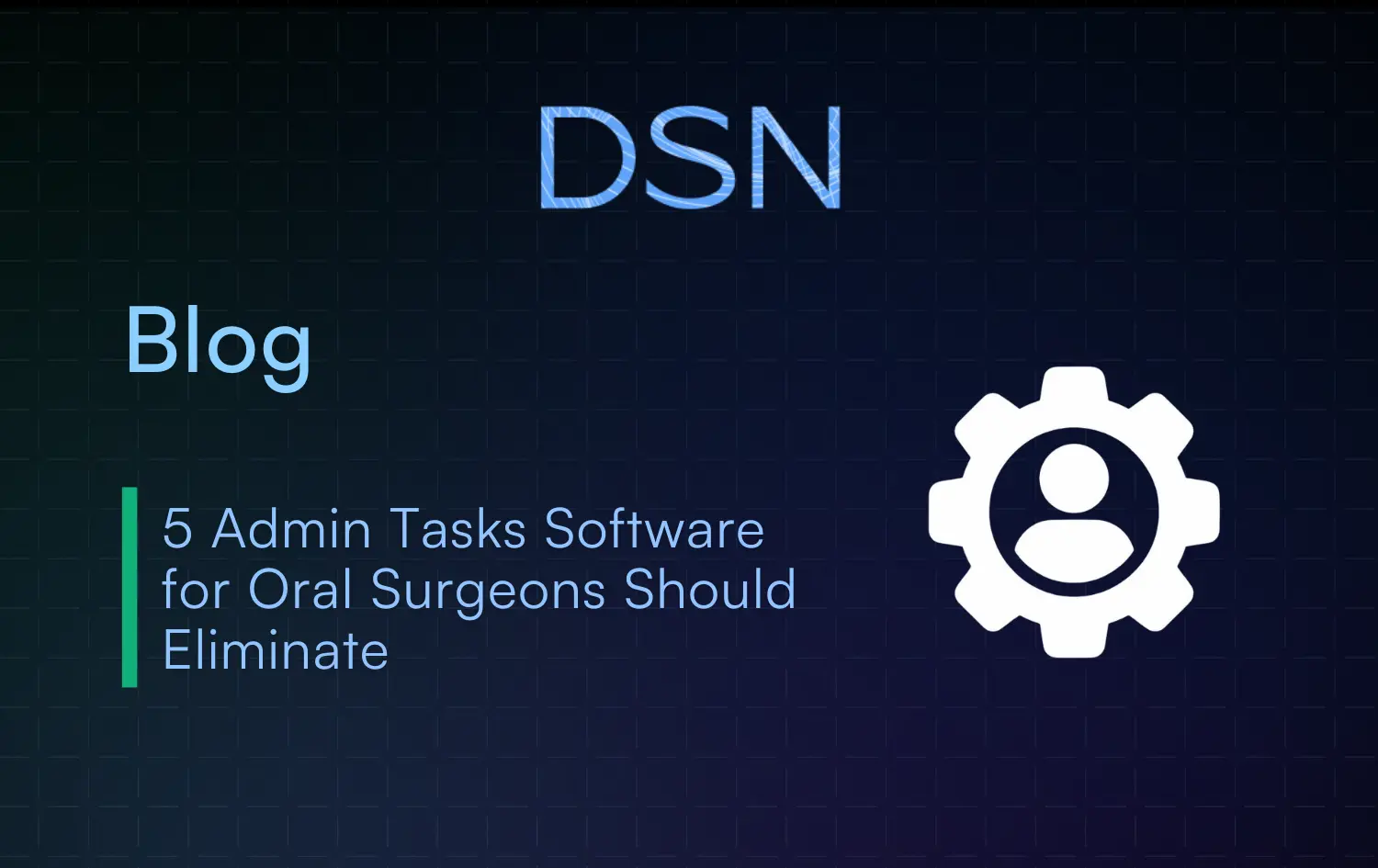 5 Admin Tasks Software for Oral Surgeons Should Eliminate