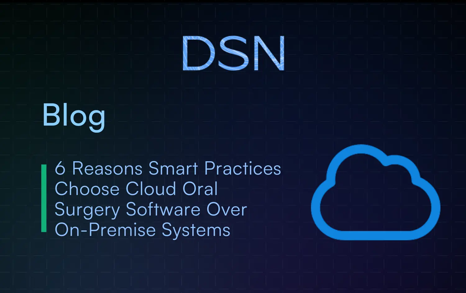 6 Reasons Smart Practices Choose Cloud Oral Surgery Software Over On-Premise Systems